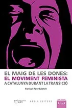 MAIG DE LES DONES EL MOVIMENT FEMINISTA A CATALUNYA DURANT LA TRANSICIO,EL