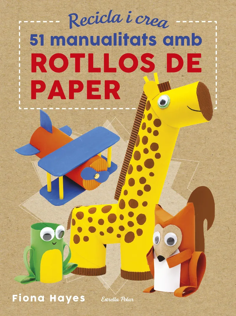 RECICLA I CREA -51 MANUALITATS AMB ROTLLOS DE PAPER-