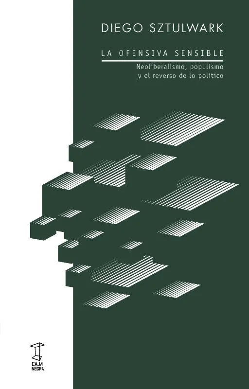 OFENSIVA SENSIBLE,LA -NEOLIBERALISMO POPULISMO Y EL REVERSO DE LO POLITICO-