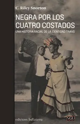 NEGRA POR LOS CUATRO COSTADOS -UNA HISTORIA RACIAL DE LA IDENTIDAD TRANS-