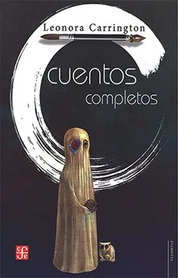 CUENTOS COMPLETOS -LEONORA CARRINGTON-