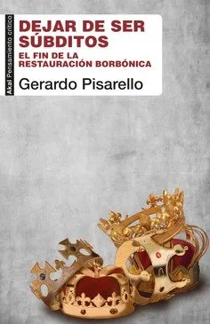 DEJAR DE SER SUBDITOS - EL FIN DE LA RESTAURACION BORBONICA -