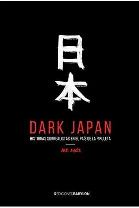 DARK JAPAN: HISTORIAS SURREALISTAS EN EL PAIS DE LA PIRULETA