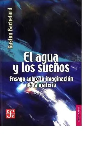 AGUA Y LOS SUEÑOS,EL - ENSAYO SOBRE LA IMAGINACION DE LA MATERIA -