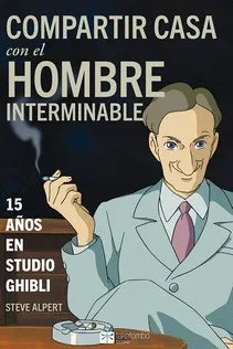 COMPARTIR CASA CON EL HOMBRE INTERMINABLE -15 AÑOS EN STUDIO GHIBLI -