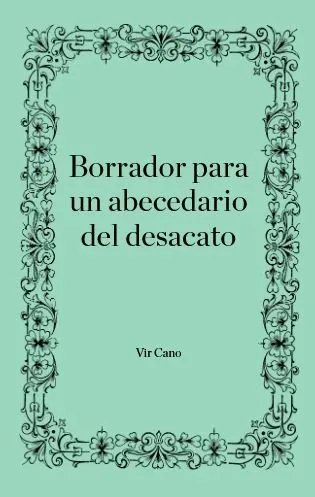 BORRADOR PARA UN ABEDEDARIO DEL DESACATO