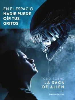 EN EL ESPACIO NADIE PUEDE OIR TUS GRITOS: TODO SOBRE LA SAGA DE ALIEN