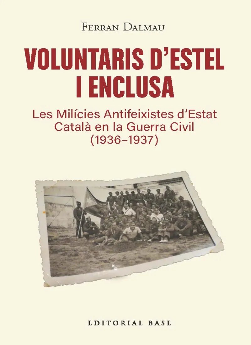 VOLUNTARIS D’ESTEL I ENCLUSA. LES MILÍCIES ANTIFEIXISTES D’ESTAT CATALÀ EN LA GU