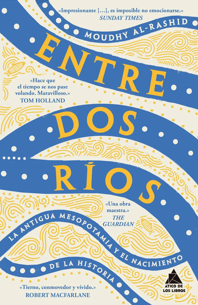 ENTRE DOS RÍOS. LA ANTIGUA MESOPOTAMIA Y EL NACIMIENTO DE LA HISTORIA