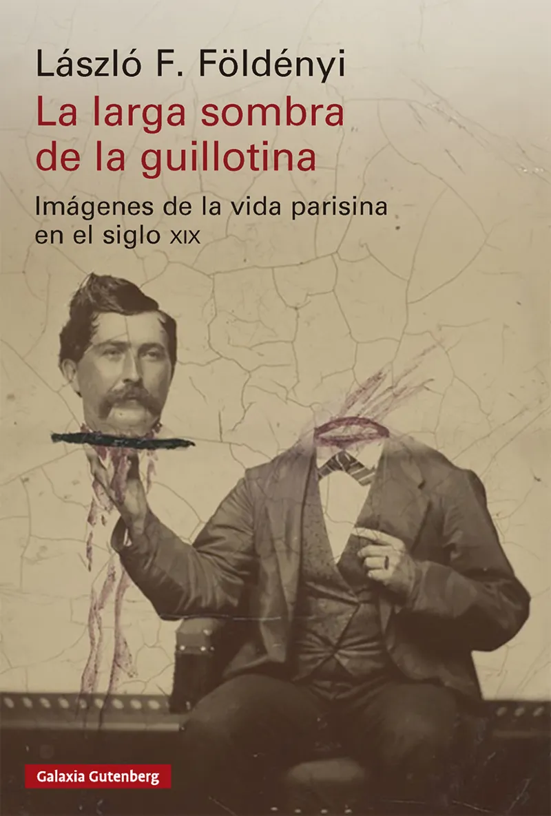 LA LARGA SOMBRA DE LA GUILLOTINA. IMÁGENES DE LA VIDA PARISINA EN EL SIGLO XIX