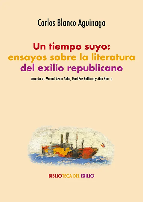 UN TIEMPO SUYO: ENSAYOS SOBRE LA LITERATURA DEL EXILIO REPUBLICANO