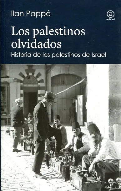 LOS PALESTINOS OLVIDADOS.HISTORIA DE LOS PALESTINOS DE ISRAEL