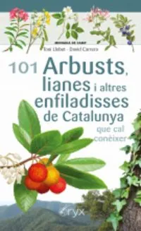 101 ARBUSTS, LIANES I ALTRES ENFILADISSES DE CATALUNYA QUE CAL CONEIXER
