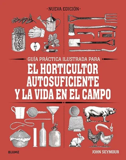 GUIA PRÁCTICA ILUSTRADA PAE EL HORTICULTOR AUTOSUFICIENTE Y LA VIDA EN EL CAMPO