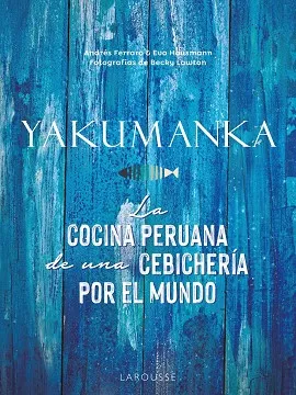 YAKUMANKA. LA COCINA PERUANA DE UNA CEBICHERIA POR EL MUNDO