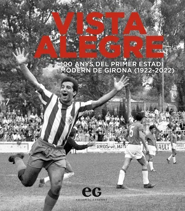 VISTA ALEGRE 100 ANYS DEL PRIMER ESTADI MODERN DE GIRONA