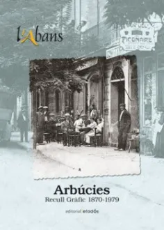 L'ABANS D'ARBÚCIES.RECULL GRÀFIC 1870-1979