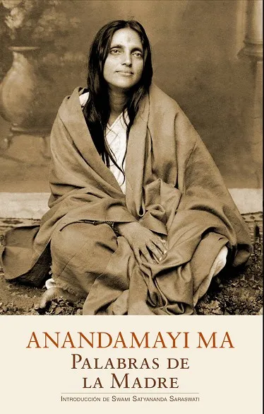 ANANDAMAYI MA. PALABRAS DE LA MADRE