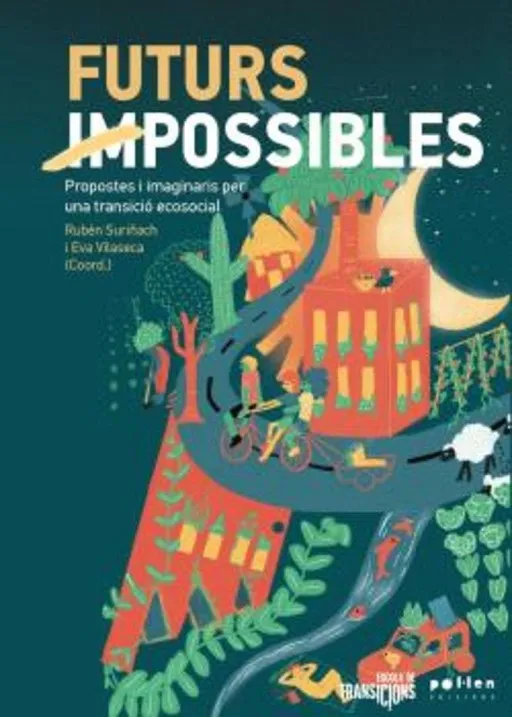 FUTURS IMPOSSIBLES (PROPOSTES I IMAGINARIS PER UNA TRANSICIÓ ECOSOCIAL)