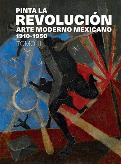 PINTA LA REVOLUCION.ARTE MODERNO MEXICANO 1910-1950 TOMO III