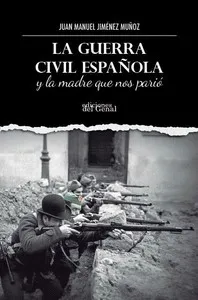 LA GUERRA CIVIL ESPAÑOLA Y LA MADRE QUE NOS PARIÓ