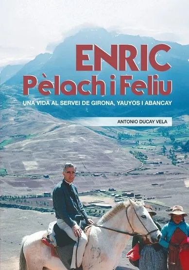 ENRIC PÈLACH I FELIU.UNA VIDA AL SERVEI DE GIRONA, YAUYOS I ABANCAY