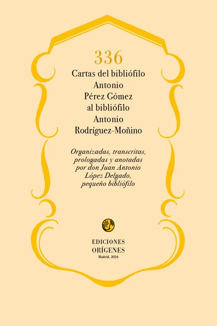 336 CARTAS DEL BIBLIÓFILO ANTONIO PÉREZ GÓMEZ AL BIBBLIÓFILO ANTONIO RODRÍGUEZ-M