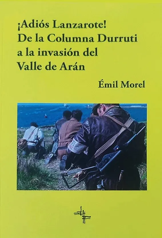 ADIÓS LANZAROTE! DE LA COLUMNA DURRUTI A LA INVASIÓN DEL VALLE DE ARÁN