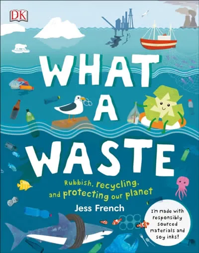 WHAT A WASTE.RUBBISH, RECYCLING AND PROTECTING OUR PLANET