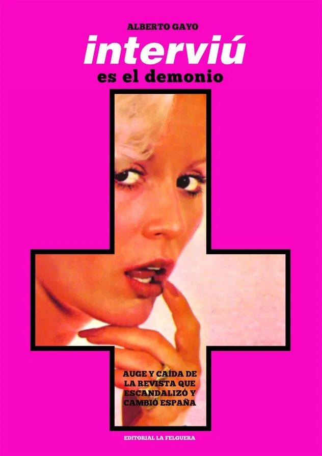 INTERVIÚ.AUGE Y CAÍDA DE LA REVISTA QUE ESCANDALIZÓ Y CAMBIÓ ESPAÑA