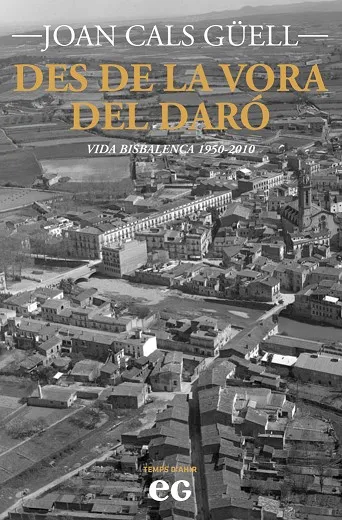 DES DE LA VORA DEL DARÓ. VIDA BISBALENCA(1950-2010)