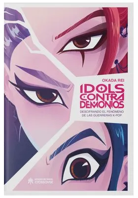 IDOLS CONTRA DEMONIOS: DESCIFRANDO EL FENOMENO DE LAS GUERRERAS K-POP