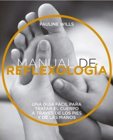 Manual De Reflexologia. Una guíaa fácil para tratar el cuerpo a través de los pies y de las manos